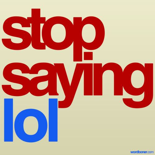 Stop Saying LOL